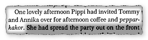 "One lovely afternoon Pippi had invited Tommy and Annika over for afternoon coffee and pepperkakor."