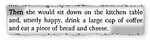 "...she would sit down on the kitchen table and, utterly happy, drink a large cup of coffee and eat a piece of bread and cheese"